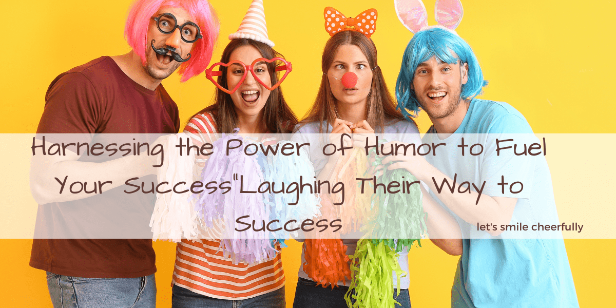 You are currently viewing Laughter Unleashed 2023 Harnessing the Power of Humor to Fuel Your Success, Laughing Their Way to Success