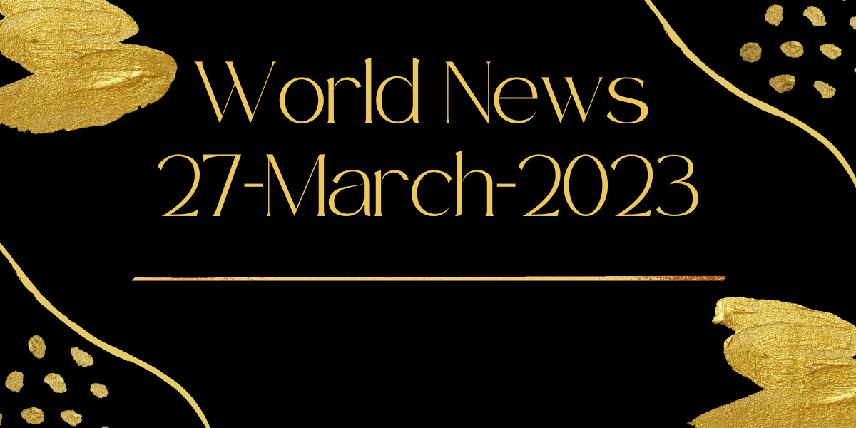 You are currently viewing World Hot News – 27-Mar-2023